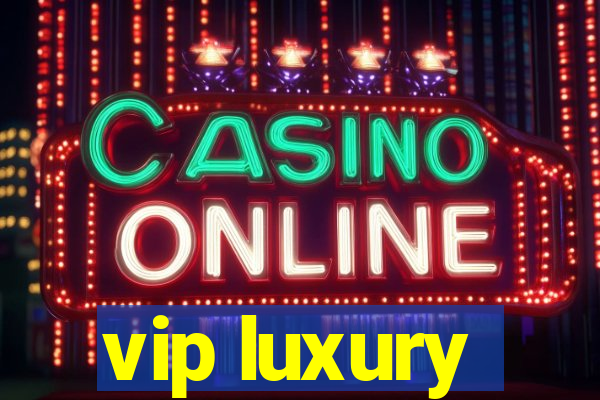 vip luxury